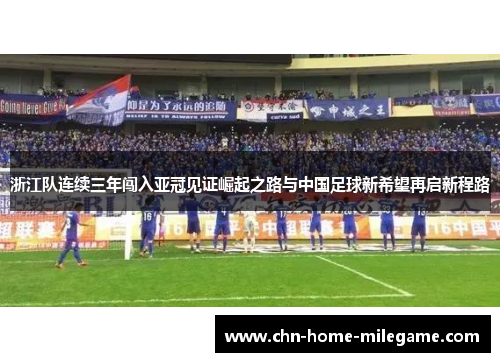 浙江队连续三年闯入亚冠见证崛起之路与中国足球新希望再启新程路