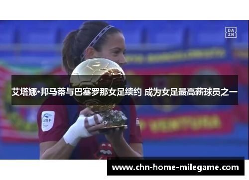 艾塔娜·邦马蒂与巴塞罗那女足续约 成为女足最高薪球员之一