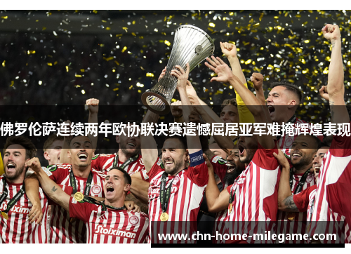 佛罗伦萨连续两年欧协联决赛遗憾屈居亚军难掩辉煌表现