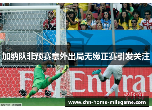 加纳队非预赛意外出局无缘正赛引发关注